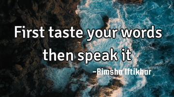 First taste your words then speak it