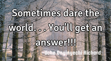 Sometimes dare the world... You