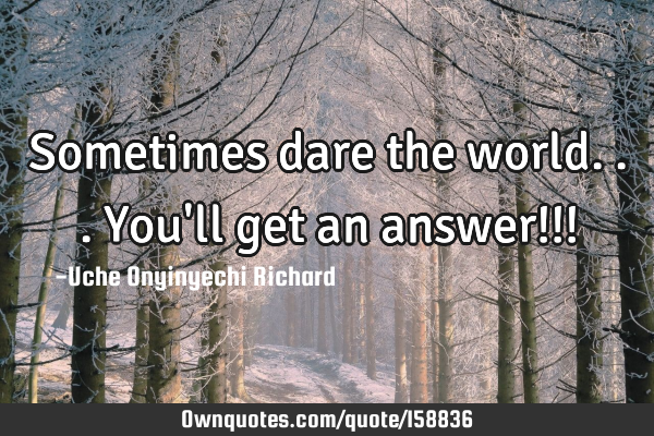 Sometimes dare the world... You