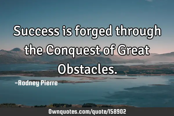 Success is forged through the Conquest of Great O