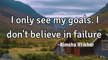 I only see my goals.I don