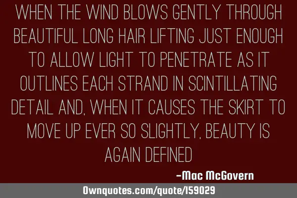 When the wind blows gently through beautiful long hair lifting just enough to allow light to