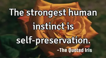 the strongest human instinct is self-