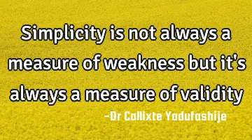 Simplicity is not always a measure of weakness but it