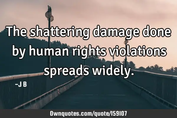 The shattering damage done by human rights violations spreads