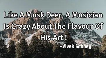 Like A Musk Deer , A Musician Is Crazy About The Flavour Of His Art !