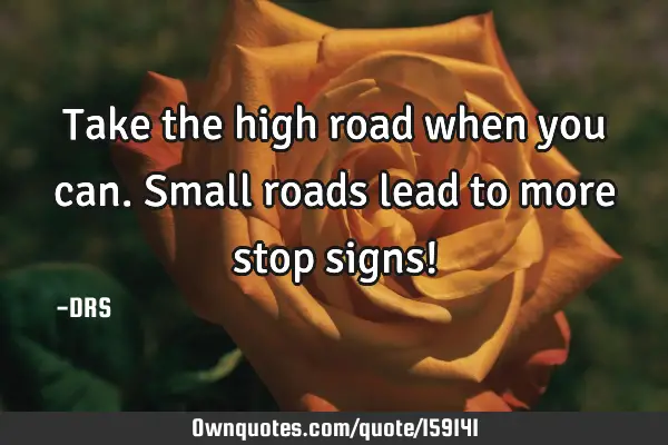 Take the high road when you can. Small roads lead to more stop signs!