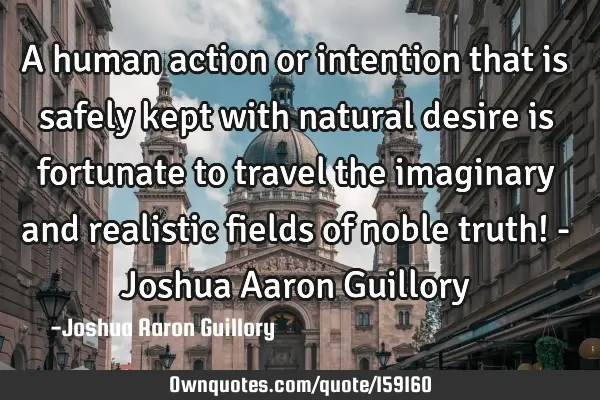 A human action or intention that is safely kept with natural desire is fortunate to travel the