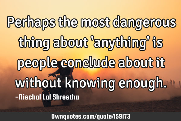 Perhaps the most dangerous thing about 