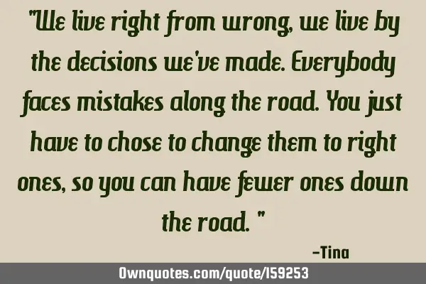 "We live right from wrong, we live by the decisions we