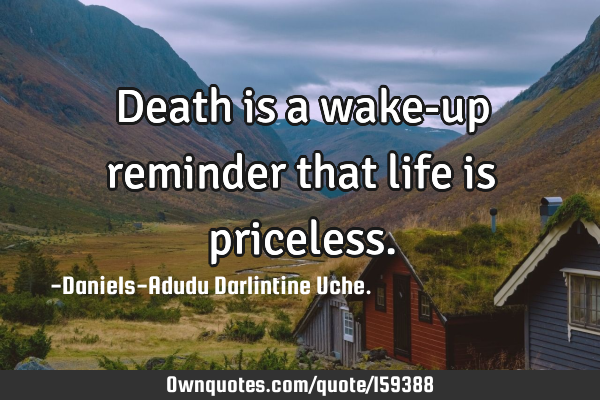 Death is a wake-up reminder that life is