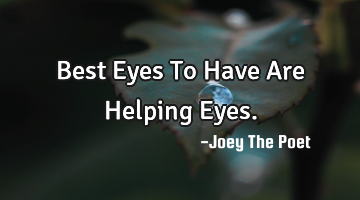 Best Eyes To Have Are Helping Eyes.