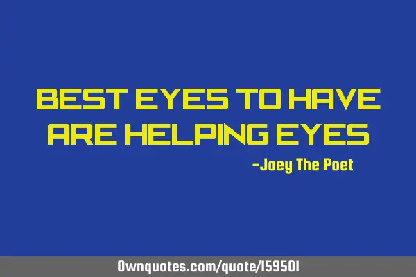 Best Eyes To Have Are Helping E