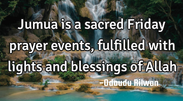 Jumua is a sacred Friday prayer events, fulfilled with
lights and blessings of Allah