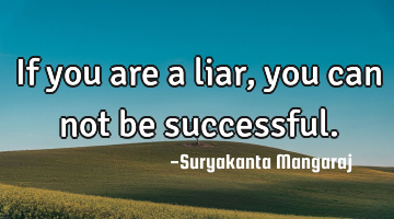 If you are a liar, you can not be successful.