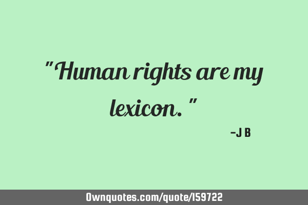 "Human rights are my lexicon."