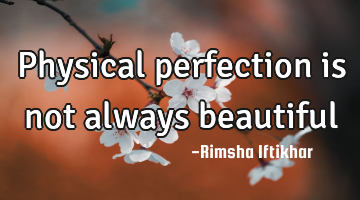 Physical perfection is not always beautiful