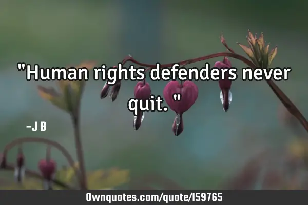 "Human rights defenders never quit."