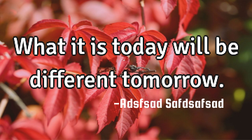 What it is today will be different