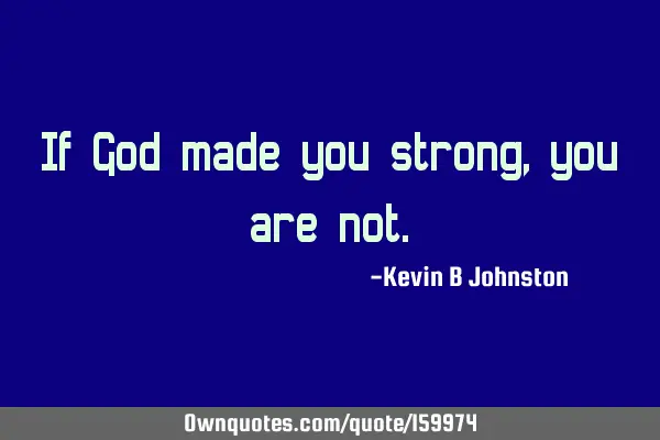 If God made you strong, you are