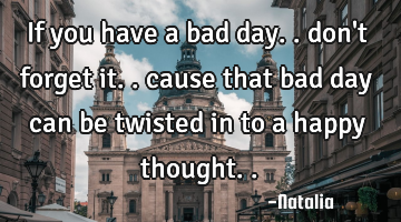 If you have a bad day.. don