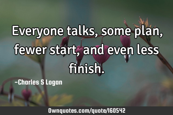 Everyone talks, some plan, fewer start, and even less