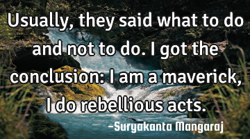Usually, they said what to do and not to do.
I got the conclusion:
I am a maverick, I do
