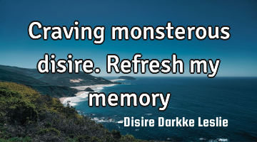 Craving monsterous disire.refresh my memory