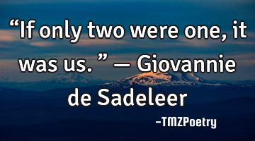 “If only two were one, it was us.” — Giovannie de Sadeleer