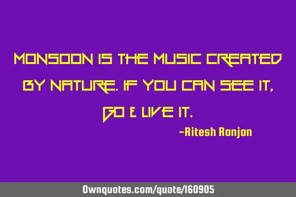Monsoon is the music created by nature. If you can see it, go & live