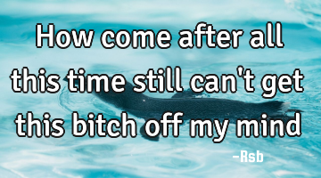 How come after all this time still can