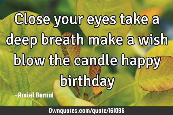 Close your eyes take a deep breath make a wish blow the candle happy
