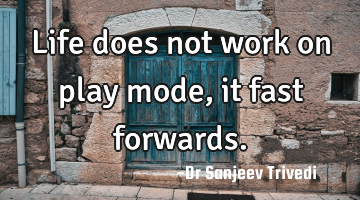 Life does not work on play mode,it fast forwards.