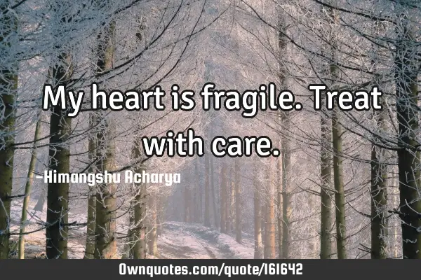 My heart is fragile. Treat with care.: OwnQuotes.com