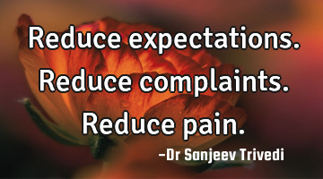 Reduce expectations. Reduce complaints. Reduce pain.