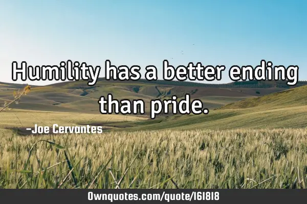 Humility has a better ending than