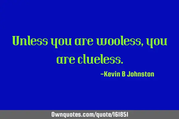 Unless you are wooless, you are