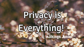 Privacy is Everything! ✌