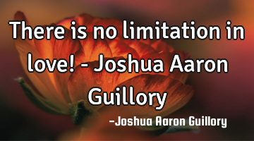 There is no limitation in love! - Joshua Aaron Guillory