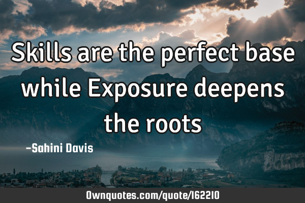 Skills are the perfect base while Exposure deepens the