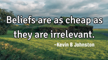 Beliefs are as cheap as they are irrelevant.