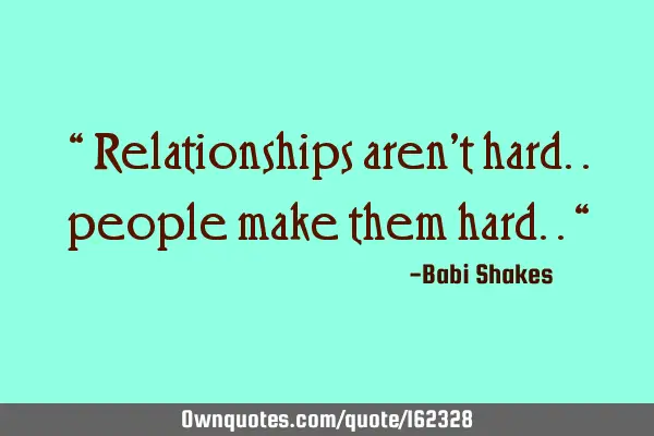 “ Relationships aren
