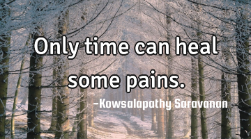 Only time can heal some pains.