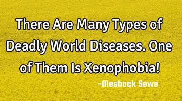 There Are Many Types of Deadly World Diseases. One of Them Is Xenophobia!