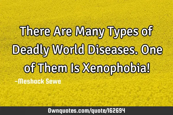 There Are Many Types of Deadly World Diseases. One of Them Is Xenophobia!