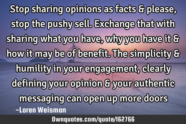Stop sharing opinions as facts & please, stop the pushy sell. 

Exchange that with sharing what