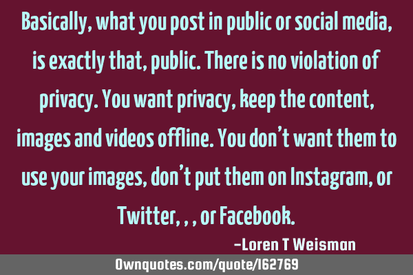 Basically, what you post in public or social media, is exactly that, public. 

There is no
