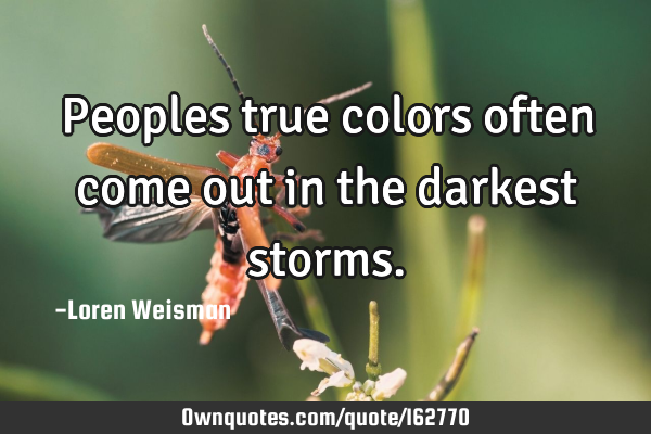 Peoples true colors often come out in the darkest
