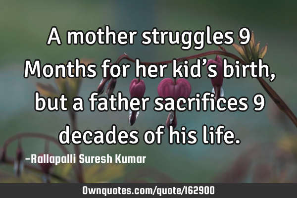 A mother struggles 9 Months for her kid’s birth, but a father sacrifices 9 decades of his