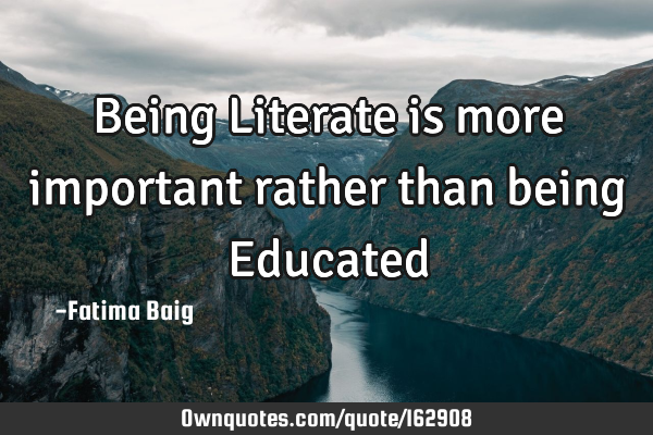 Being Literate is more important rather than being E
